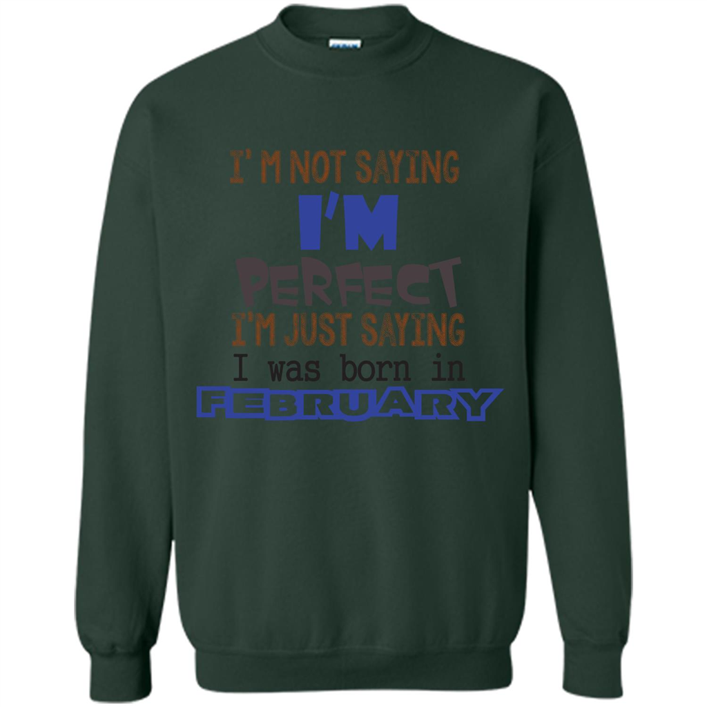 February T-shirt I'm Not Saying I Am Perfect I'm Just Saying I Was Born In February Forest Green