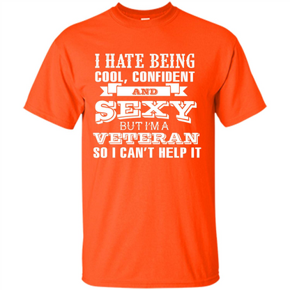 Military T-shirt I Hate Being Cool, Confident And Sexy But I‰۪m A Veteran Orange