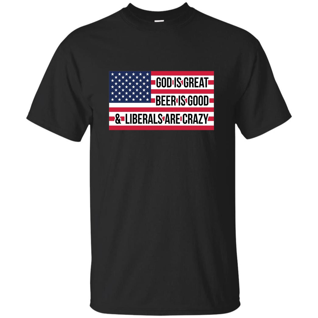 God Is Great Beer Is Good And Liberals Are Crazy T-shirt Black