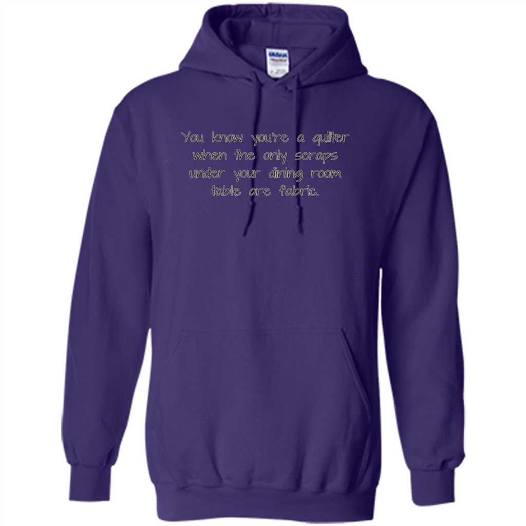You're A Quilter When The Only Scraps Under Your Dining Room Table Are Fabric T-shirt Purple