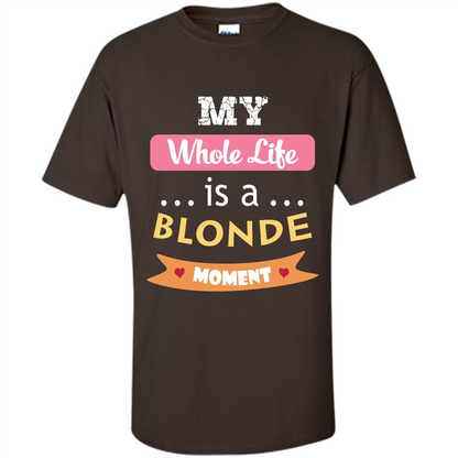 My Whole Life Is A Blonde Moment T-shirt Dark Chocolate