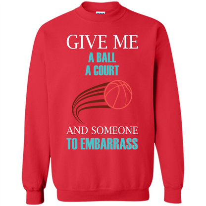 Basketball Lover T-shirt Give Me A Ball A Court And Someone To Embarrass Red