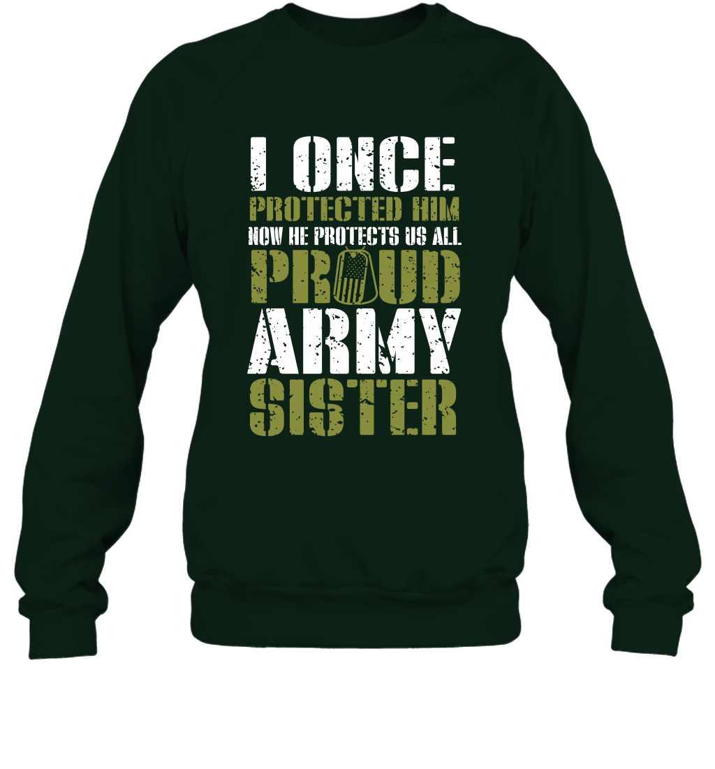 I Once Protected Him Now He Protects Us All Proud Army Sister Shirt Sweatshirt Sweatshirt Forest