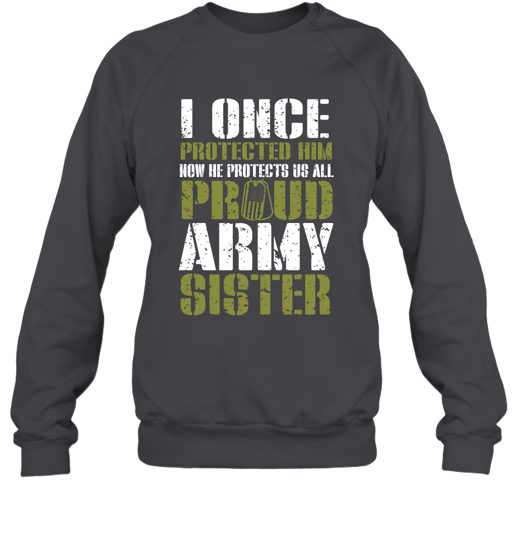 I Once Protected Him Now He Protects Us All Proud Army Sister Shirt Sweatshirt Sweatshirt Dark Heather