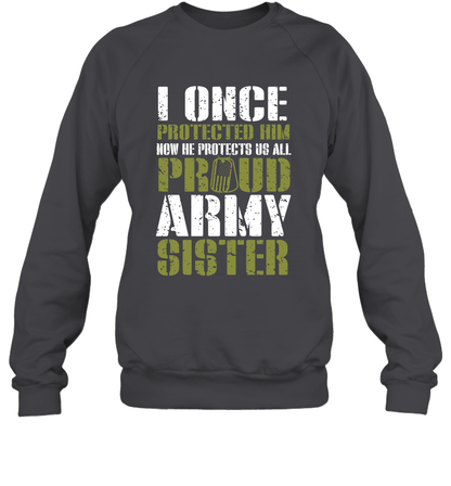 I Once Protected Him Now He Protects Us All Proud Army Sister Shirt Sweatshirt Sweatshirt Dark Heather