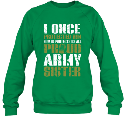 I Once Protected Him Now He Protects Us All Proud Army Sister Shirt Sweatshirt Sweatshirt Irish Green