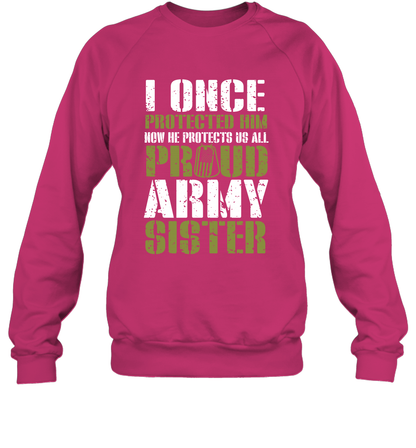 I Once Protected Him Now He Protects Us All Proud Army Sister Shirt Sweatshirt Sweatshirt Heliconia