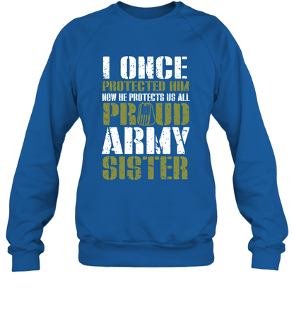I Once Protected Him Now He Protects Us All Proud Army Sister Shirt Sweatshirt Sweatshirt Royal