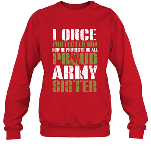 I Once Protected Him Now He Protects Us All Proud Army Sister Shirt Sweatshirt