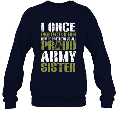 I Once Protected Him Now He Protects Us All Proud Army Sister Shirt Sweatshirt Sweatshirt Navy