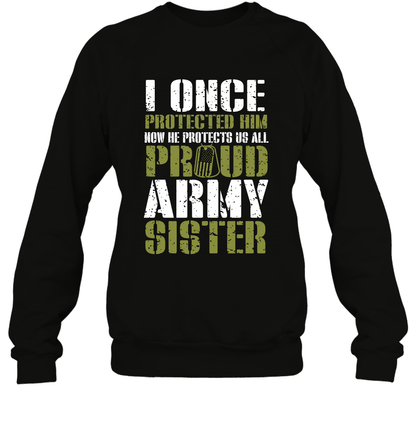 I Once Protected Him Now He Protects Us All Proud Army Sister Shirt Sweatshirt Sweatshirt Black