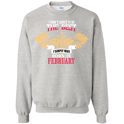 February. I Didnäó»t Choose To Be The Best I Simply Was Born In February T-shirt Ash