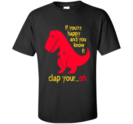 T-rex If you're happy &amp; you know it clap your oh tshirt Black