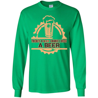 Beer T-shirt There‰۪s A 99.9 Chance I Need A Beer Irish Green