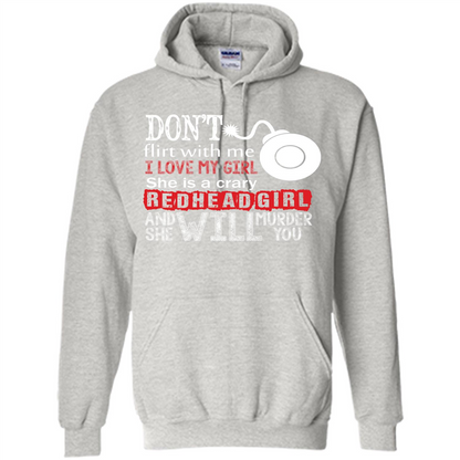 Redhead Girl T-shirt Don't Flirt With Me I Love My Girl She Is A Crazy Redhead Girl Ash