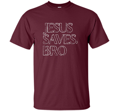 Jesus Saves, Bro T-Shirt Funny Religious Christian Tee cool shirt Maroon