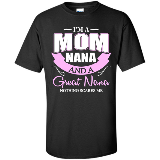 I'm A Mom Nana And A Great Nana Nothing Scares Me Black