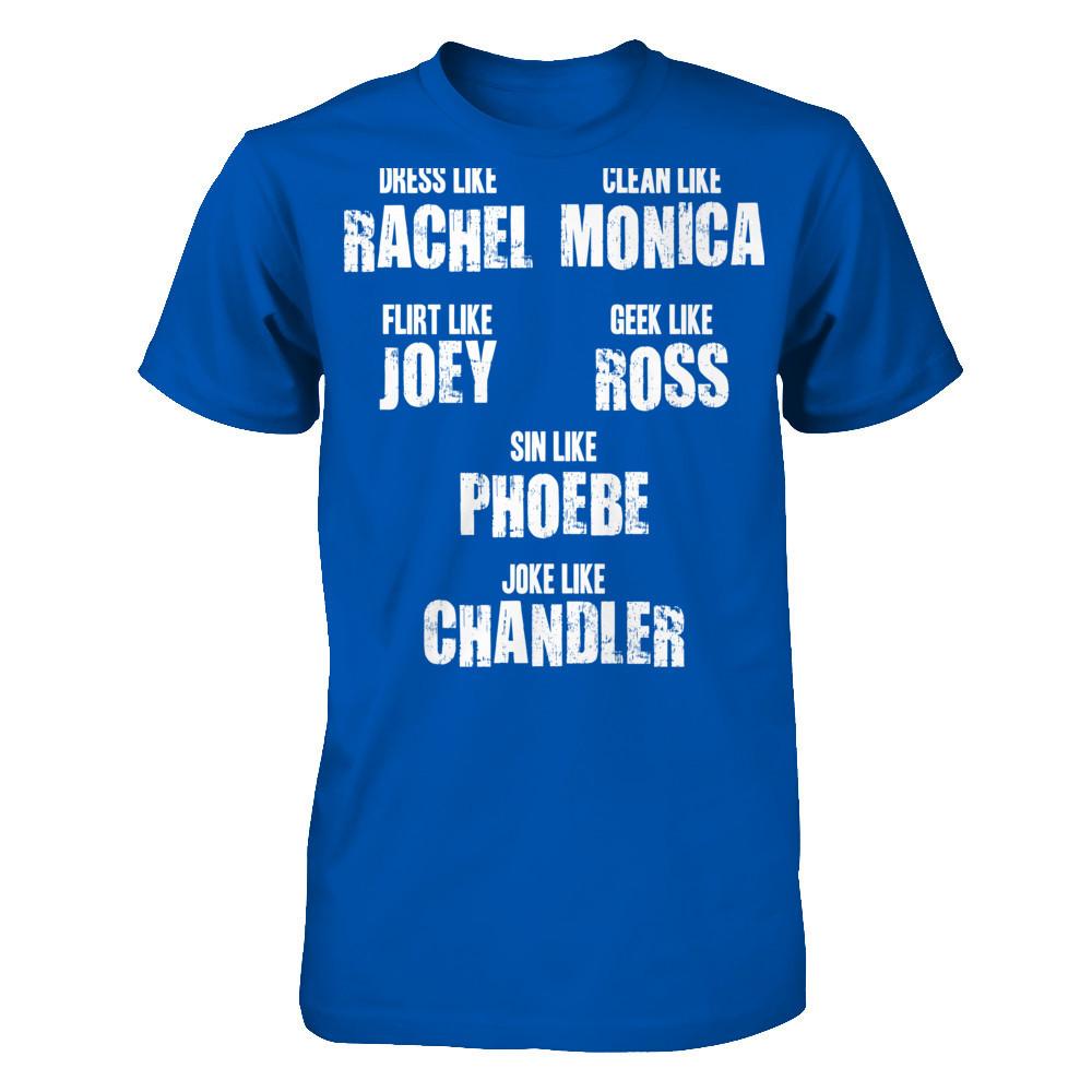 Dress Like Rachel, Clean Like Monica, Flirt Like Joey... T-shirt Next Level - Unisex Fitted Tee Royal