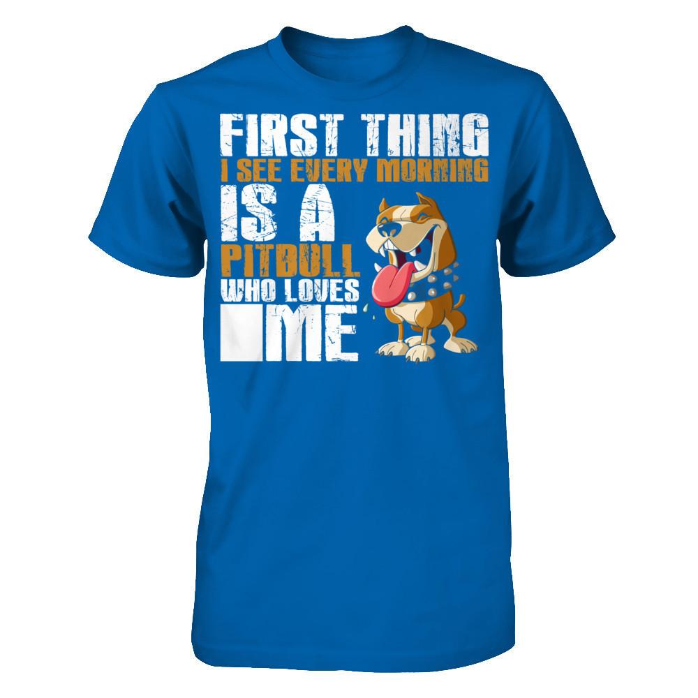 First Thing I See Every Morning Is A PitBull Who Loves Me T-shirt Gildan - Short Sleeve Tee Royal