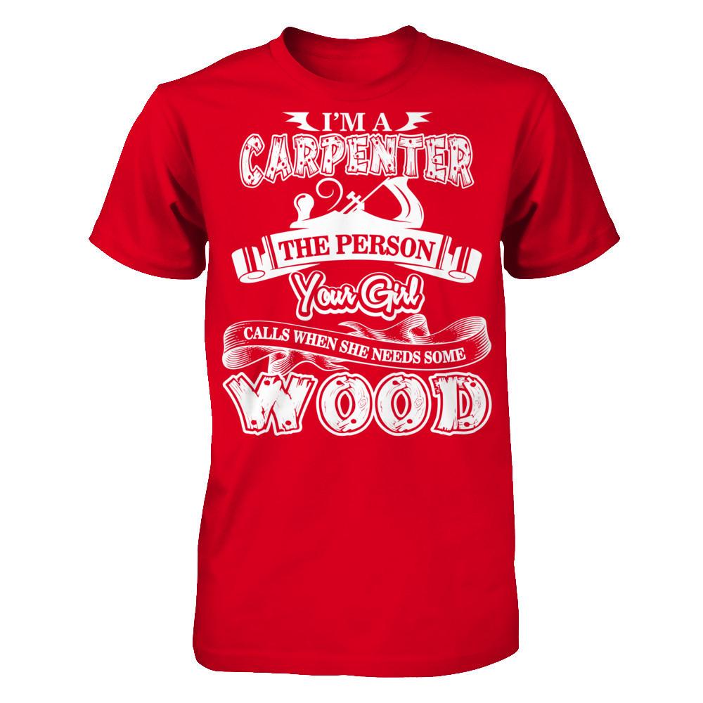I'm A Carpenter The Person Your Girl Calls When She Needs Some Wood T-shirt Next Level - Unisex Fitted Tee Red