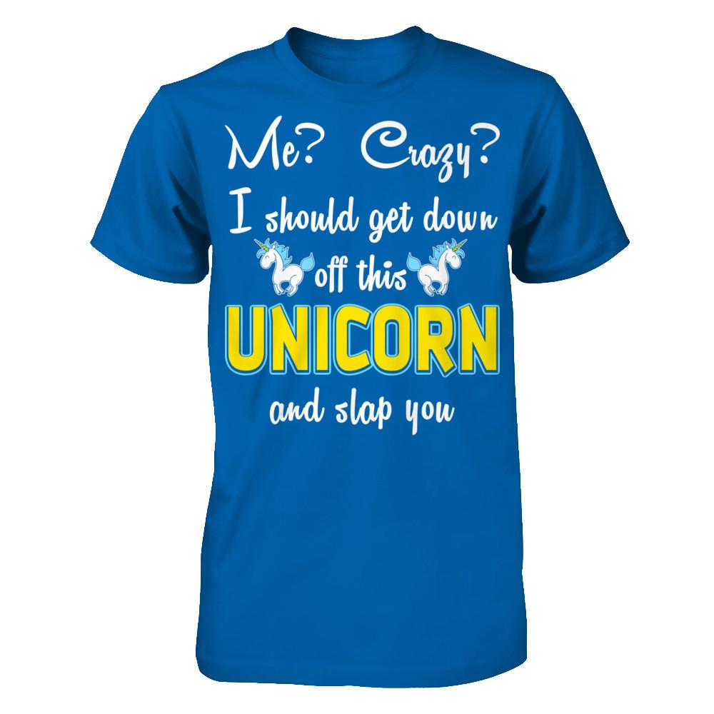 Me? Crazy? I Should Get Down Off This Unicorn And Slap You Gildan - Short Sleeve Tee Royal