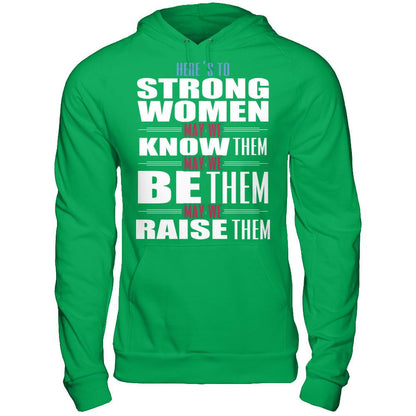 Here's To Strong Women, May We Know Them, May We Be Them, May We Raise Them T-shirt Gildan - Pullover Hoodie Irish Green