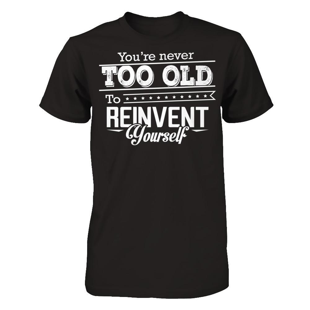 You Are Never Too Old To Reinvent Yourself Gildan - Short Sleeve Tee Black