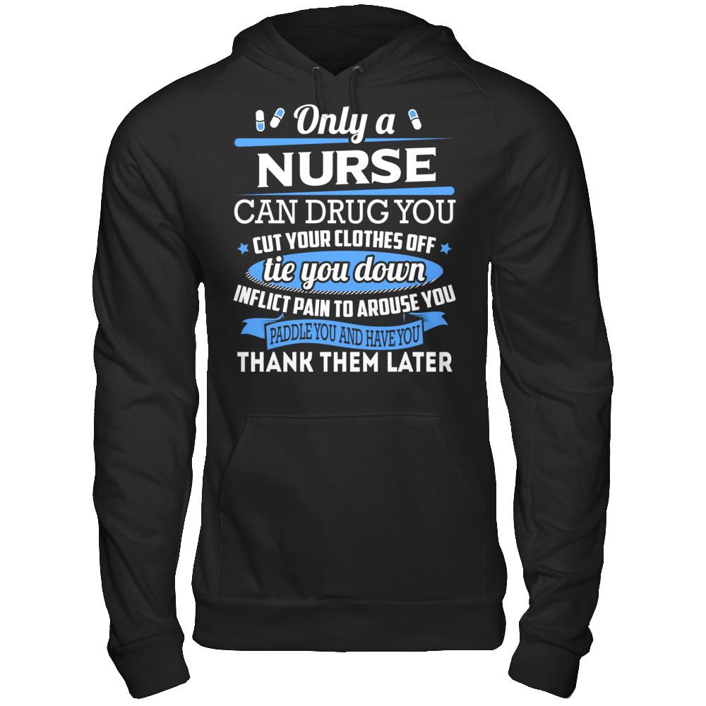 Nurse T-shirt Only A Nurse Can Drug You Cut Your Clothes Off Tie You Down Gildan - Pullover Hoodie Black