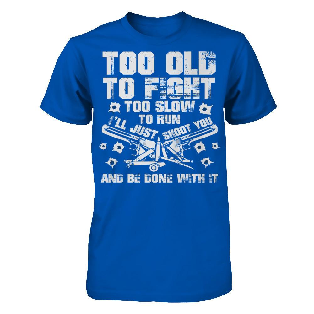Too Old To Fight, Too Slow To Run, I'll Just Shoot You And Be Done With It Next Level - Unisex Fitted Tee Royal