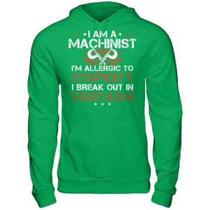 I'm A Machinist - I'm Allergic To Stupidity. I Break Out In Sarcasm T-shirt