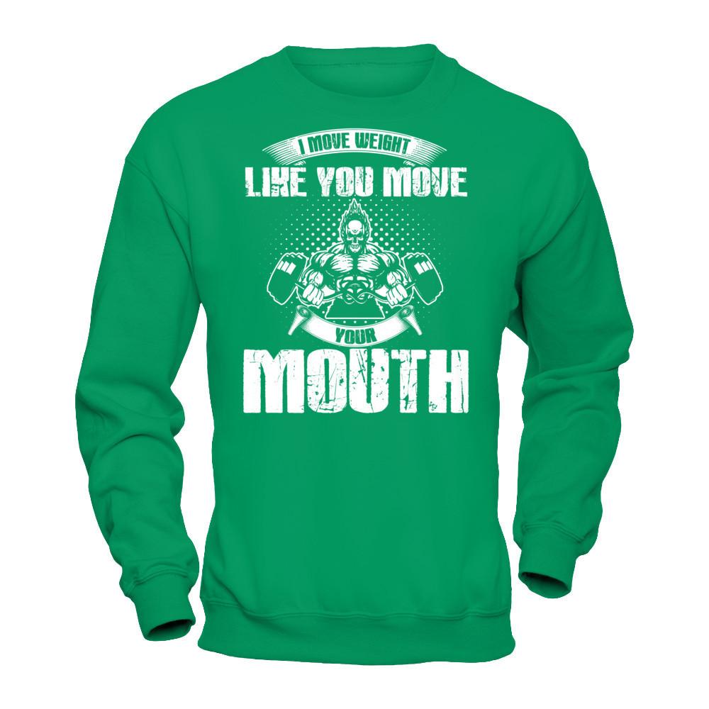 I Move Weight Like You Move Your Mouth T-shirt Gildan - Pullover Sweatshirt Irish Green