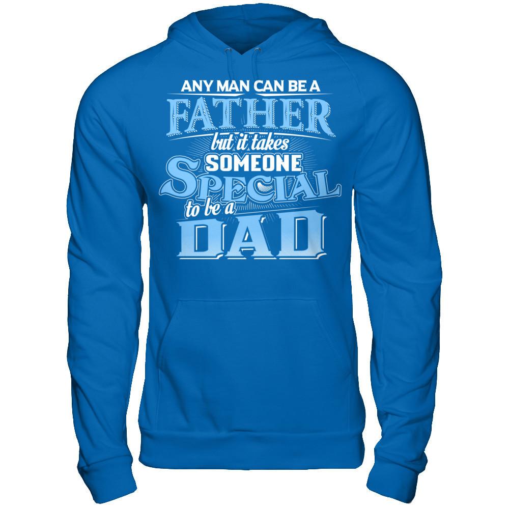 Any Man Can Be A Father, But It Takes Someone Special To Be A Dad T-shirt Gildan - Pullover Hoodie Royal