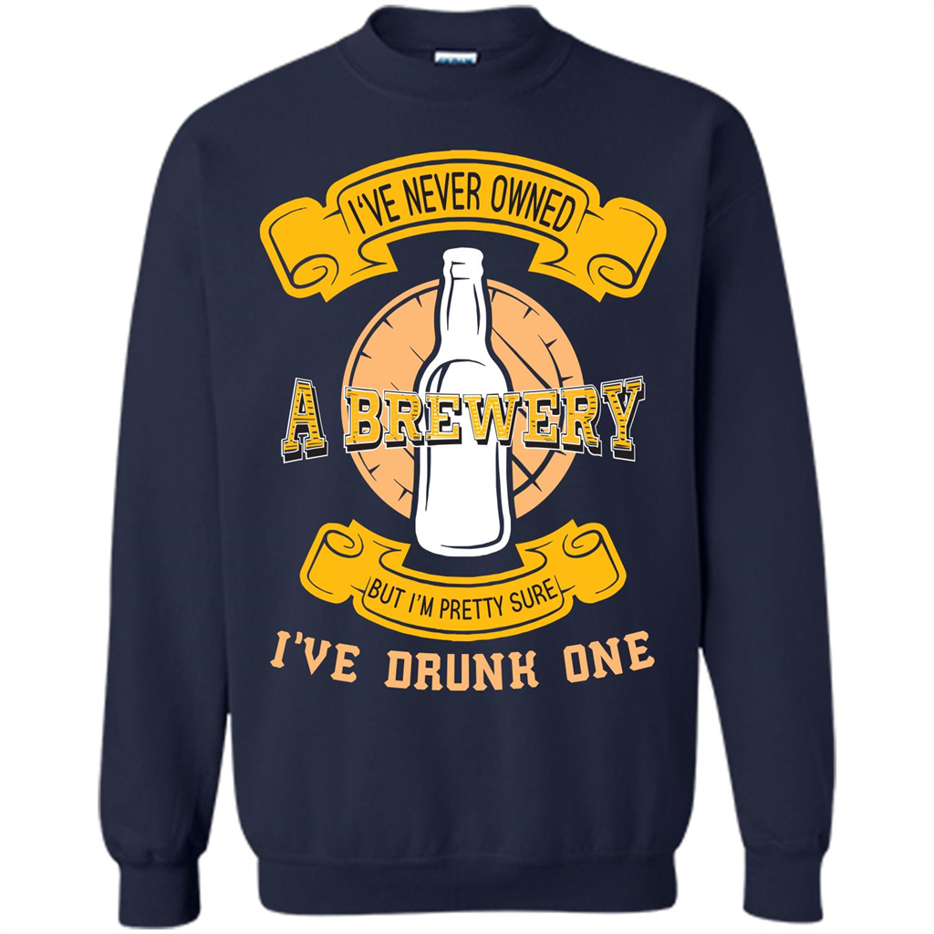 Beer T-shirt I've Never Owned A Brewery But I’m Pretty Sure