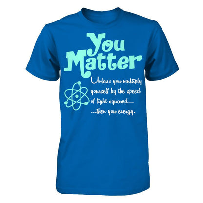You Matter Unless You Multiply Yourself By The Speed Of Light Squared When You Energy Gildan - Short Sleeve Tee Royal