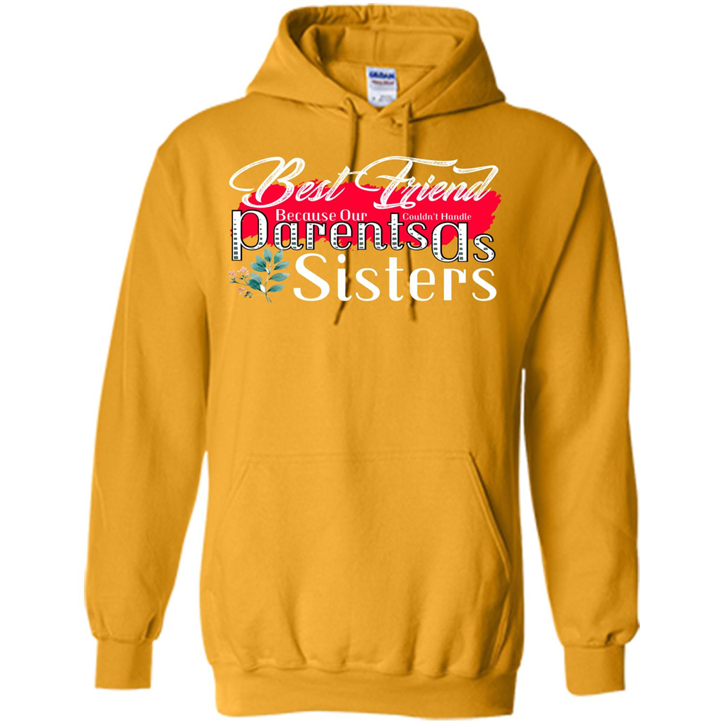 Best Friend T-shirtBest Friend Because Our Parents Couldn't Handle As Sisters Gold