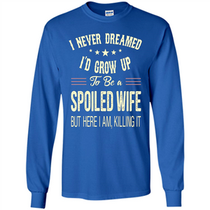 Dreamed To Be A Spoiled Wife T-shirt