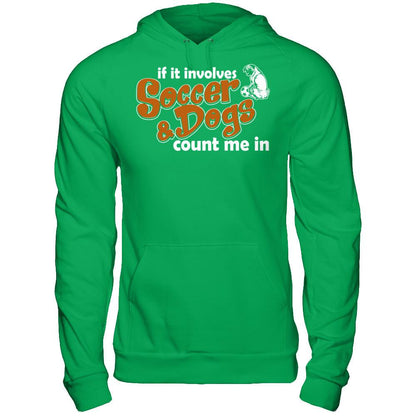 If It Involves Soccer & Dogs Count Me In T-shirt Gildan - Pullover Hoodie Irish Green