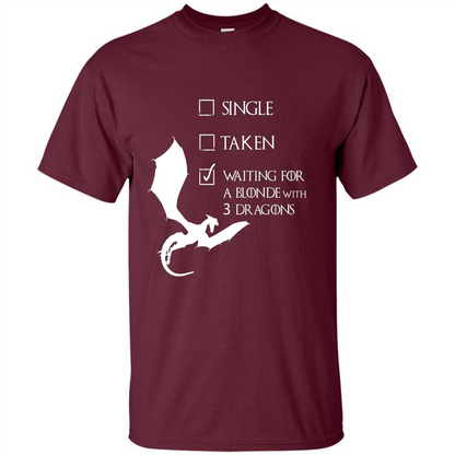 Single Taken Waiting For Blonde With 3 Three Dragons T-shirt Maroon