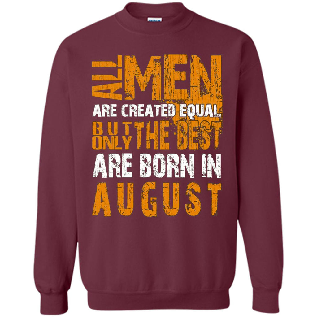 All Men Created Equal But The Best Born In August T-Shirt Maroon