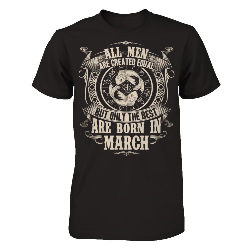 All Men Are Created Equal, But Only The Best Are Born In March T-shirt Gildan - Short Sleeve Tee Black