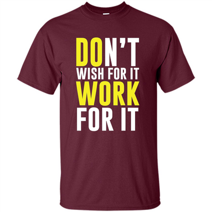 Don't Wish For It Work For It T-shirt Do Work Maroon