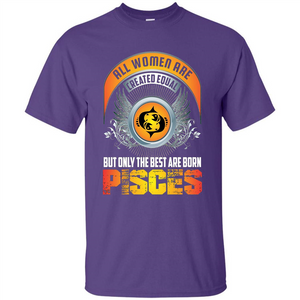 All Women Are Created Equal But Only The Best Are Born Pisces T-shirt