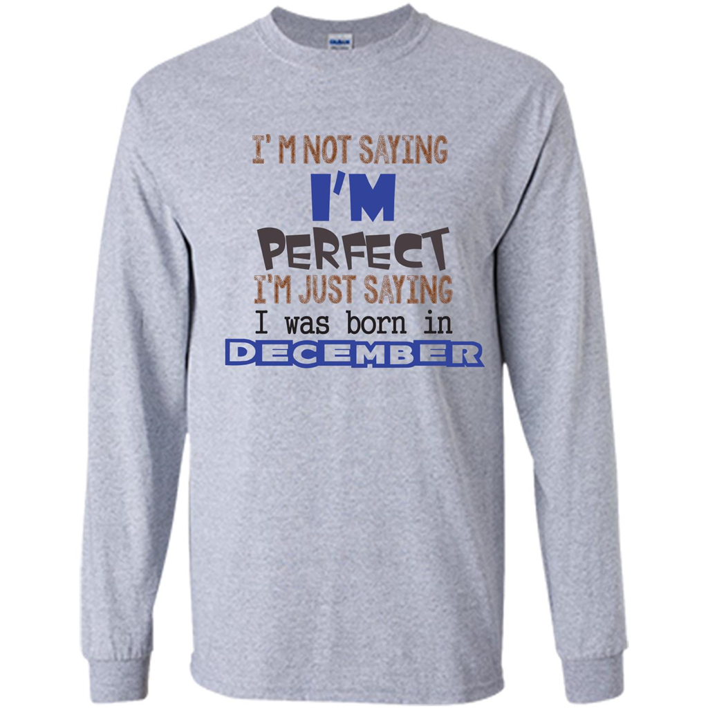 December T-shirt I'm Not Saying I Am Perfect I'm Just Saying I Was Born In December Sport Grey