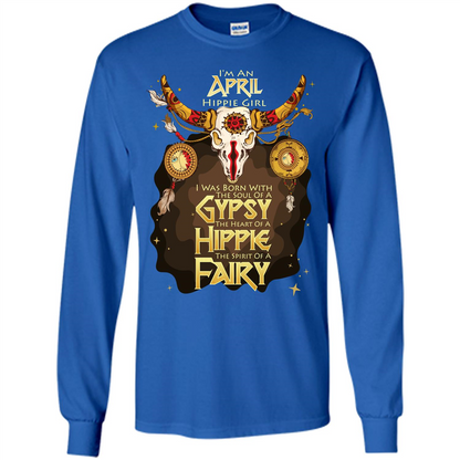 April Hippie Girl T-shirt Was Born With The Soul Of A Gypsy The Heart Of A Hippie The Spirit Of A Fairy Royal