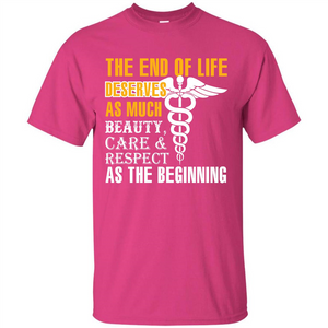 The End Of Life Deserves As Much Beauty Care Respect T-shirt