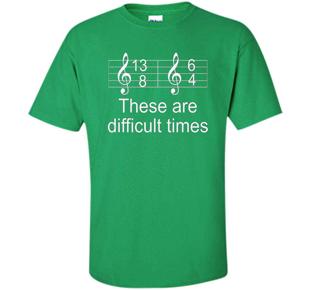Musician T-shirt There Are Difficult Times Irish Green