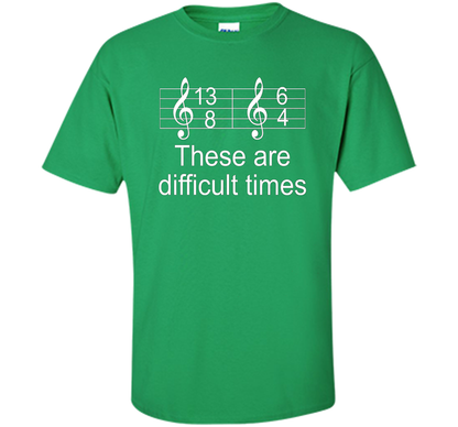 Musician T-shirt There Are Difficult Times Irish Green