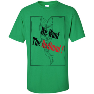 Redhead T-shirt We Want The Redhead