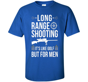 Long range shooting it's like golf but for men cool shirt
