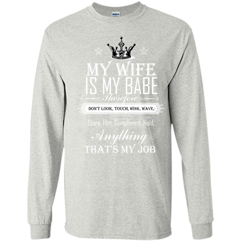 Family T-shirt My Wife Is My Babe Therefore Don't Look, Touch, Wink, Wave, Stare, Flirt, Compliment, Hold, Anything That's My Job Ash
